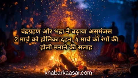 चंद्रग्रहण और भद्रा ने बढ़ाया असमंजस : 2 मार्च को होलिका दहन, 4 मार्च को रंगों की होली मनाने की सलाह